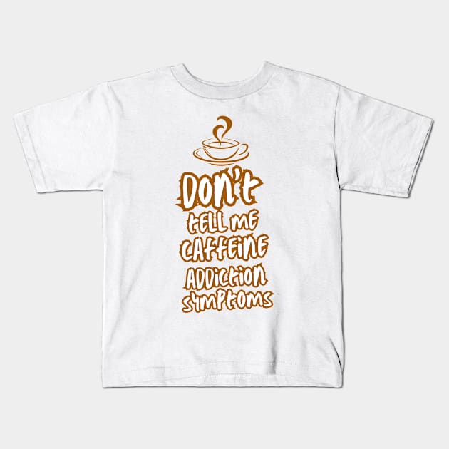 Addicted to coffee Don't tell me caffeine addiction symptoms Kids T-Shirt by TeeCharm Creations